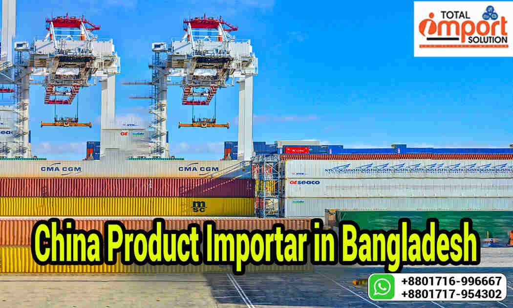 China product importer in Bangladesh