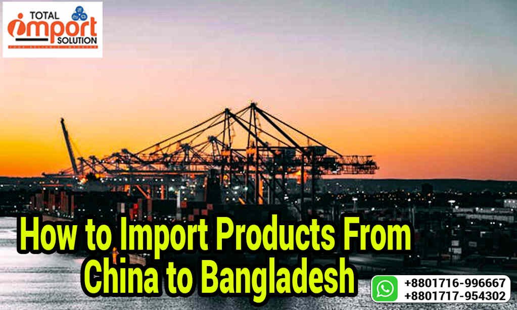 How to Import Products From China to Bangladesh