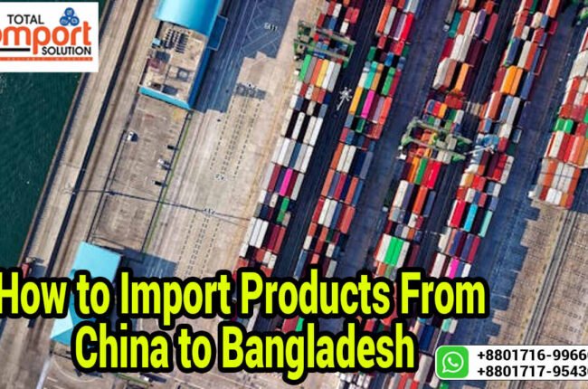 How to Import Products From China to Bangladesh