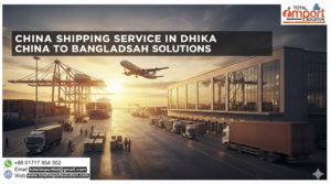 China To Bangladesh shipping solution Agency